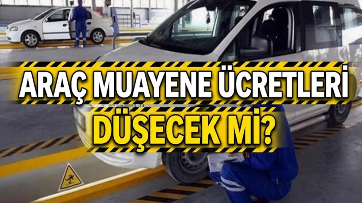 Muayene Ücretleri Düşebilir! Araç Sahipleri İçin Yeni Hamle Geldi - Gündem Haberleri